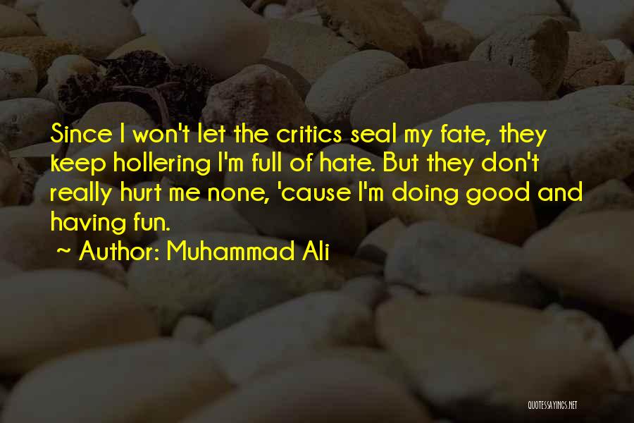 Muhammad Ali Quotes: Since I Won't Let The Critics Seal My Fate, They Keep Hollering I'm Full Of Hate. But They Don't Really