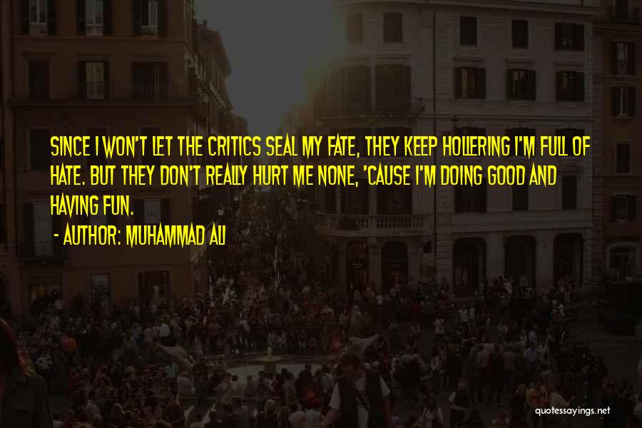 Muhammad Ali Quotes: Since I Won't Let The Critics Seal My Fate, They Keep Hollering I'm Full Of Hate. But They Don't Really