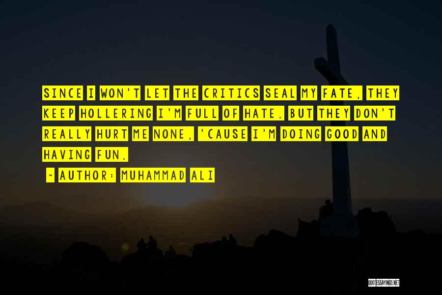 Muhammad Ali Quotes: Since I Won't Let The Critics Seal My Fate, They Keep Hollering I'm Full Of Hate. But They Don't Really