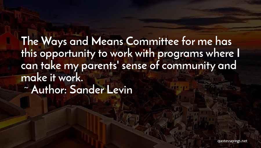 Sander Levin Quotes: The Ways And Means Committee For Me Has This Opportunity To Work With Programs Where I Can Take My Parents'