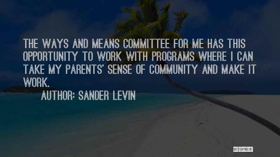 Sander Levin Quotes: The Ways And Means Committee For Me Has This Opportunity To Work With Programs Where I Can Take My Parents'