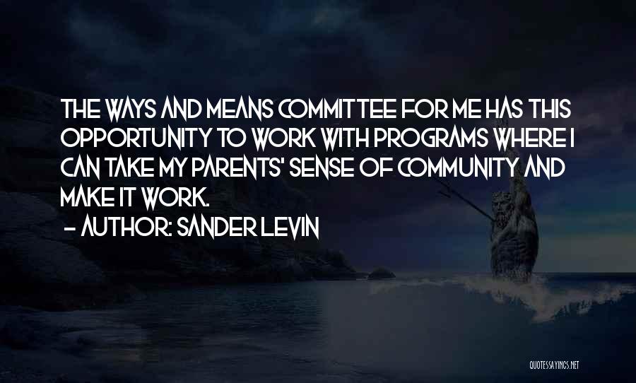 Sander Levin Quotes: The Ways And Means Committee For Me Has This Opportunity To Work With Programs Where I Can Take My Parents'