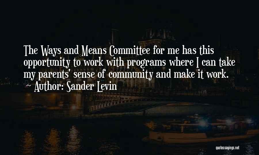 Sander Levin Quotes: The Ways And Means Committee For Me Has This Opportunity To Work With Programs Where I Can Take My Parents'