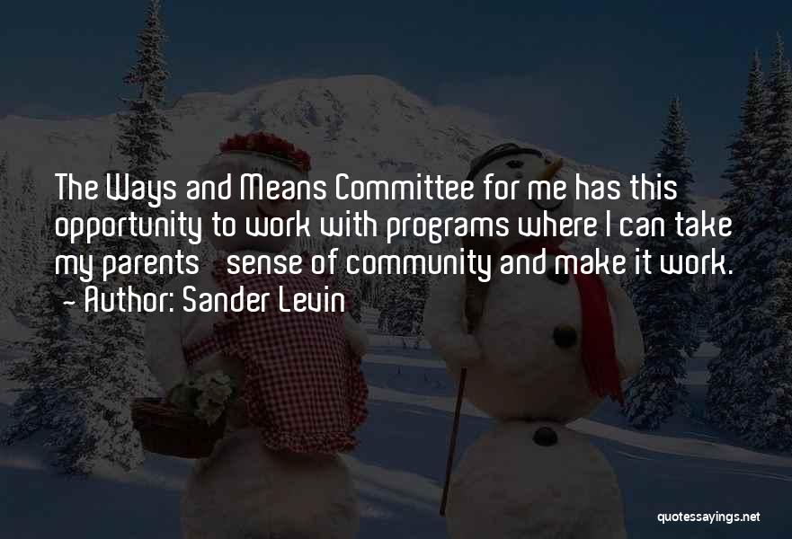 Sander Levin Quotes: The Ways And Means Committee For Me Has This Opportunity To Work With Programs Where I Can Take My Parents'