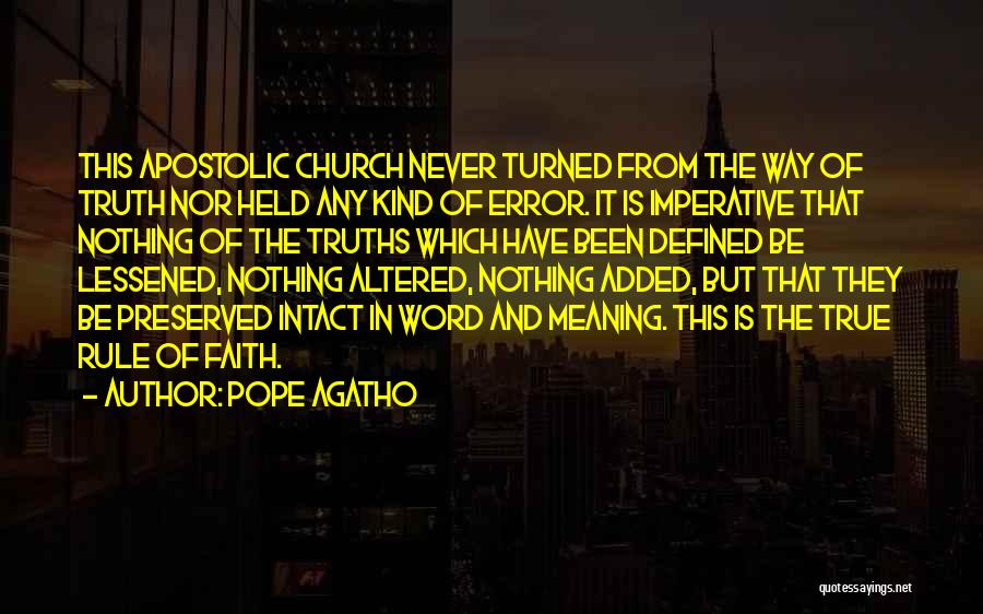 Pope Agatho Quotes: This Apostolic Church Never Turned From The Way Of Truth Nor Held Any Kind Of Error. It Is Imperative That