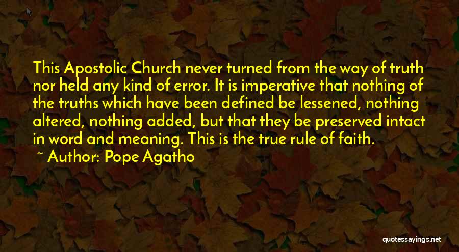 Pope Agatho Quotes: This Apostolic Church Never Turned From The Way Of Truth Nor Held Any Kind Of Error. It Is Imperative That