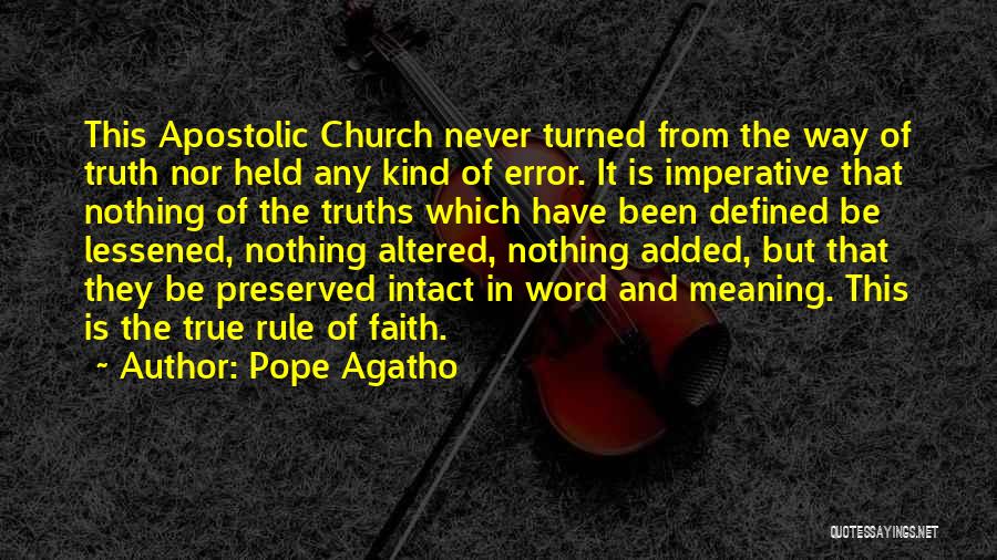 Pope Agatho Quotes: This Apostolic Church Never Turned From The Way Of Truth Nor Held Any Kind Of Error. It Is Imperative That