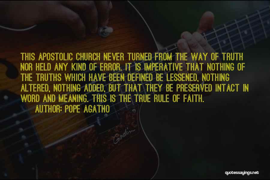Pope Agatho Quotes: This Apostolic Church Never Turned From The Way Of Truth Nor Held Any Kind Of Error. It Is Imperative That