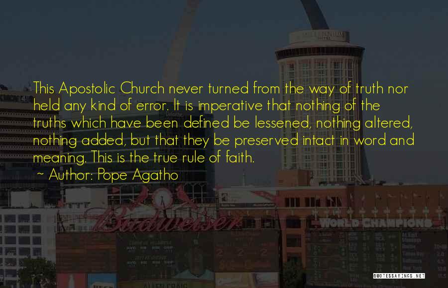 Pope Agatho Quotes: This Apostolic Church Never Turned From The Way Of Truth Nor Held Any Kind Of Error. It Is Imperative That