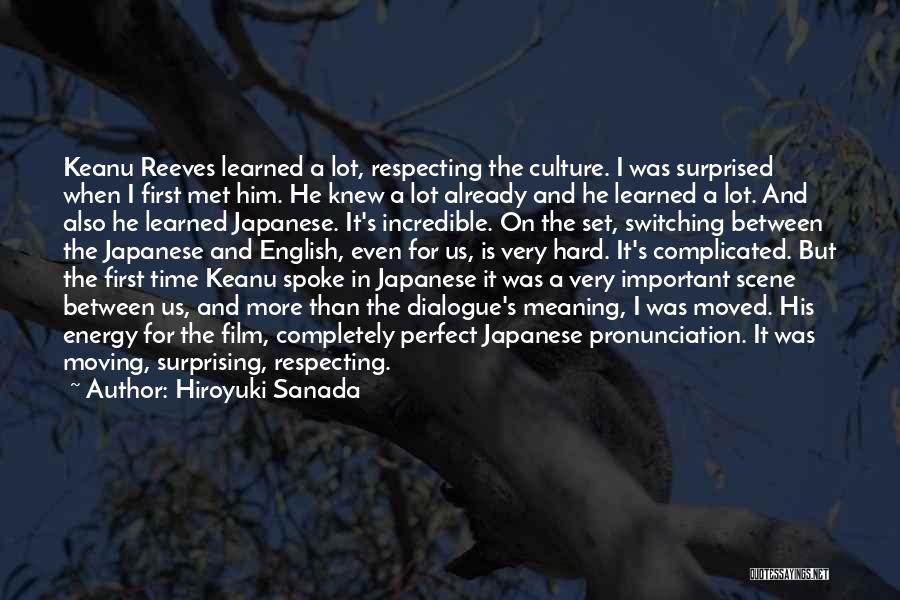 Hiroyuki Sanada Quotes: Keanu Reeves Learned A Lot, Respecting The Culture. I Was Surprised When I First Met Him. He Knew A Lot