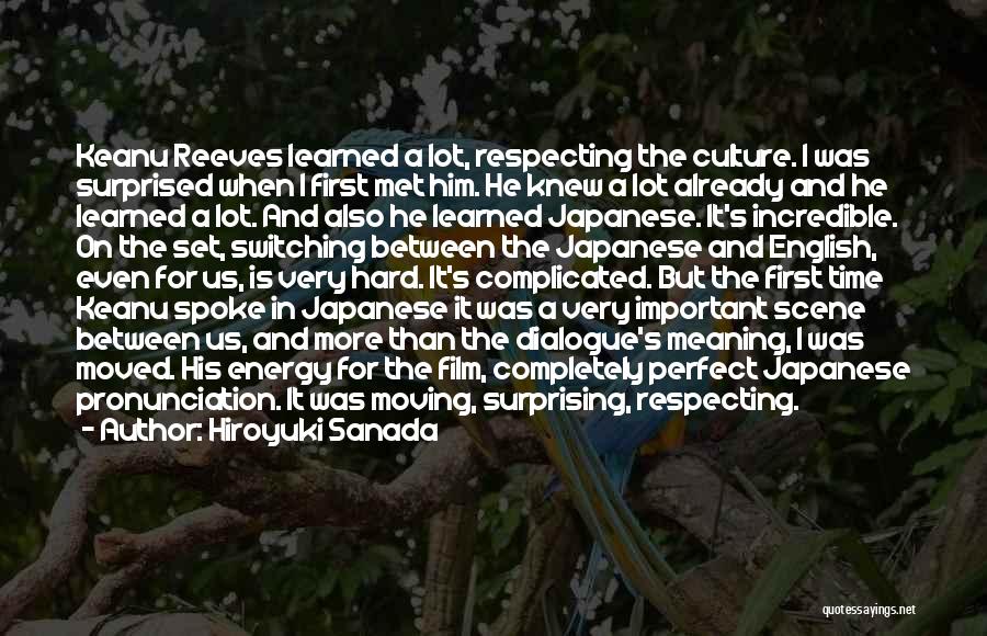 Hiroyuki Sanada Quotes: Keanu Reeves Learned A Lot, Respecting The Culture. I Was Surprised When I First Met Him. He Knew A Lot