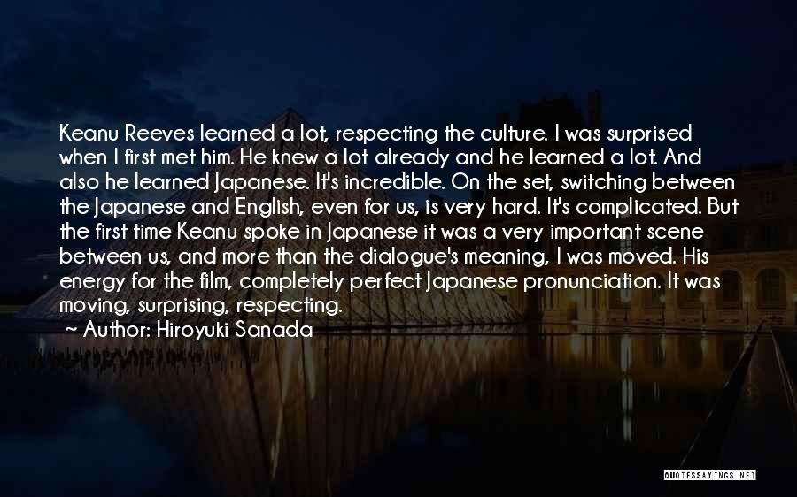 Hiroyuki Sanada Quotes: Keanu Reeves Learned A Lot, Respecting The Culture. I Was Surprised When I First Met Him. He Knew A Lot