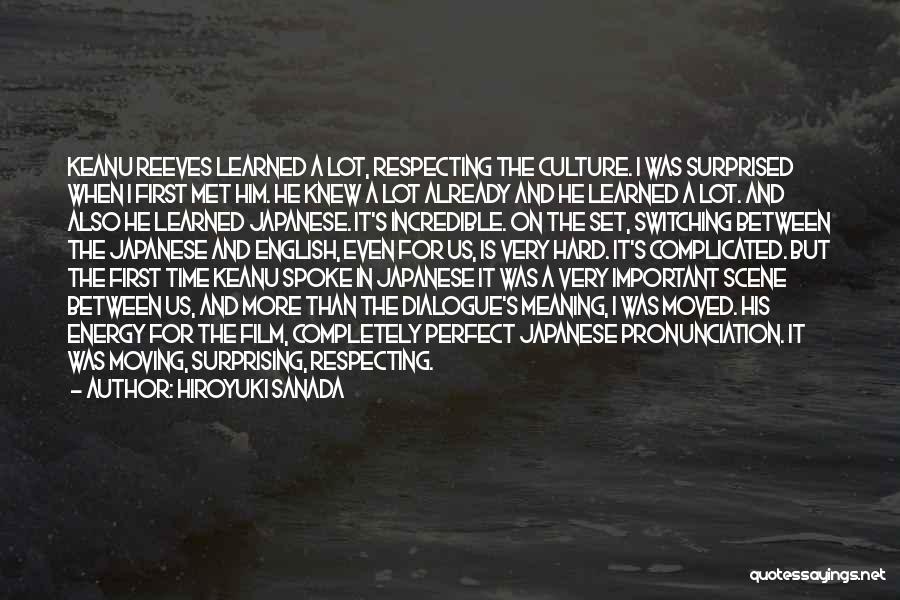 Hiroyuki Sanada Quotes: Keanu Reeves Learned A Lot, Respecting The Culture. I Was Surprised When I First Met Him. He Knew A Lot