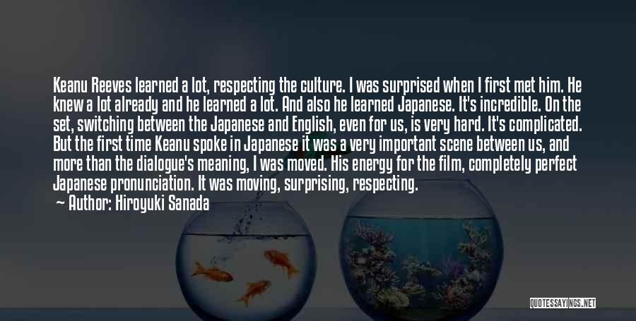 Hiroyuki Sanada Quotes: Keanu Reeves Learned A Lot, Respecting The Culture. I Was Surprised When I First Met Him. He Knew A Lot
