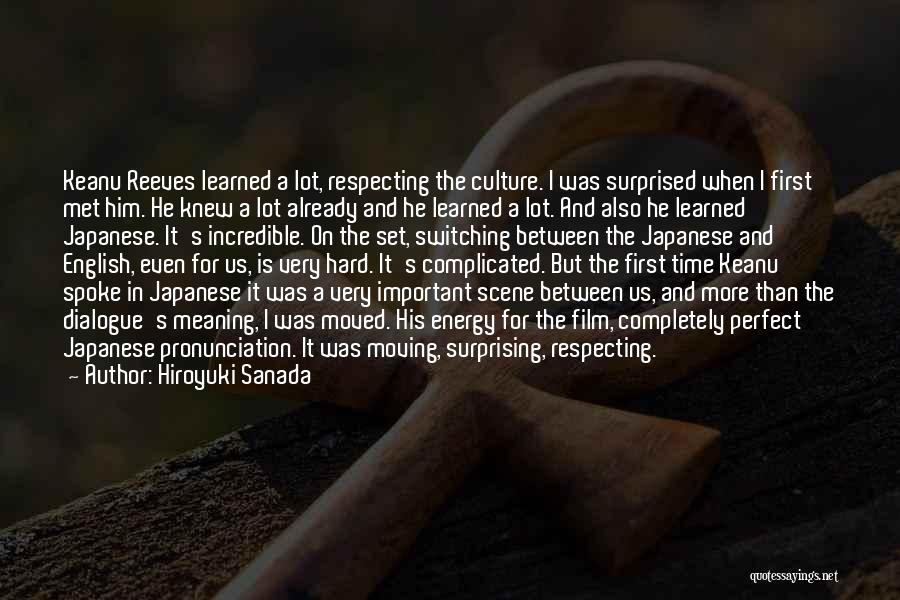 Hiroyuki Sanada Quotes: Keanu Reeves Learned A Lot, Respecting The Culture. I Was Surprised When I First Met Him. He Knew A Lot