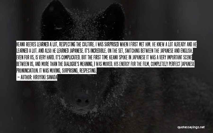 Hiroyuki Sanada Quotes: Keanu Reeves Learned A Lot, Respecting The Culture. I Was Surprised When I First Met Him. He Knew A Lot