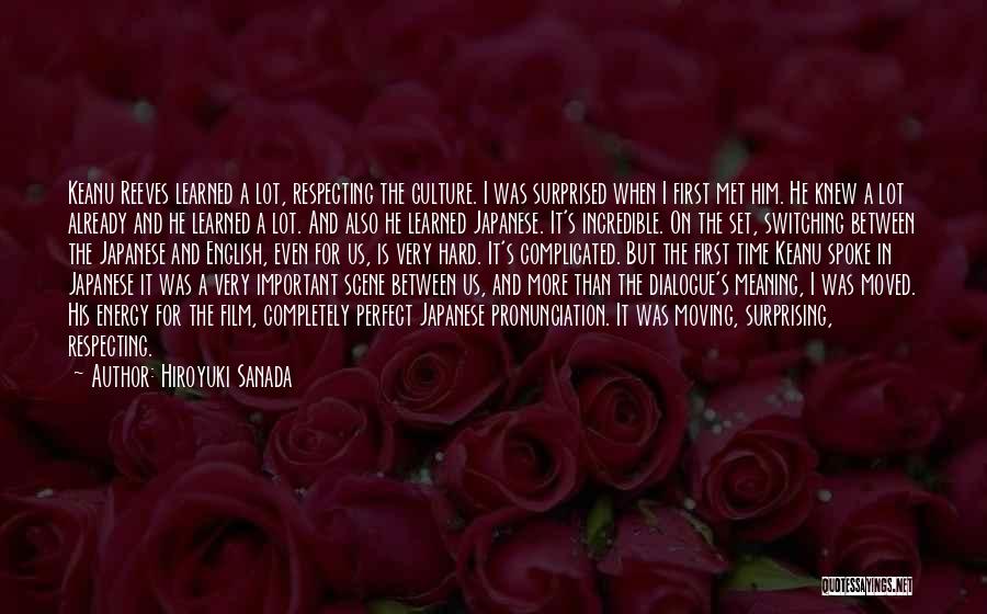 Hiroyuki Sanada Quotes: Keanu Reeves Learned A Lot, Respecting The Culture. I Was Surprised When I First Met Him. He Knew A Lot