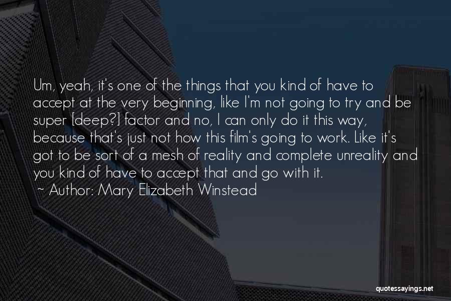 Mary Elizabeth Winstead Quotes: Um, Yeah, It's One Of The Things That You Kind Of Have To Accept At The Very Beginning, Like I'm