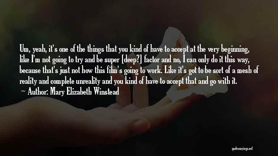 Mary Elizabeth Winstead Quotes: Um, Yeah, It's One Of The Things That You Kind Of Have To Accept At The Very Beginning, Like I'm