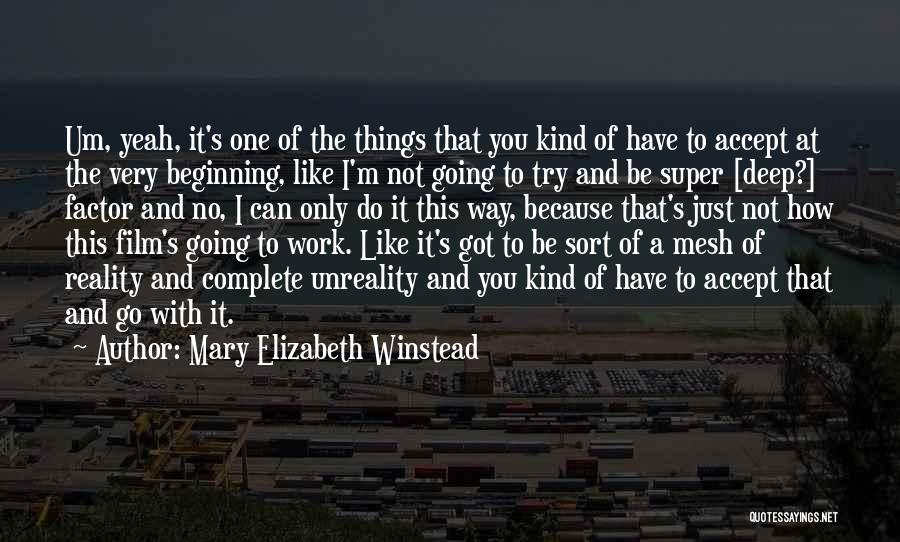 Mary Elizabeth Winstead Quotes: Um, Yeah, It's One Of The Things That You Kind Of Have To Accept At The Very Beginning, Like I'm