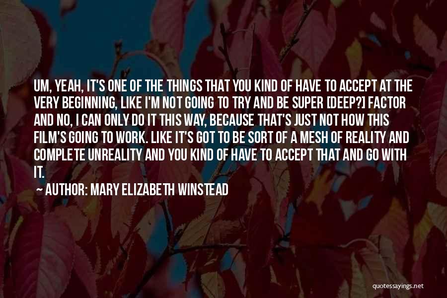 Mary Elizabeth Winstead Quotes: Um, Yeah, It's One Of The Things That You Kind Of Have To Accept At The Very Beginning, Like I'm
