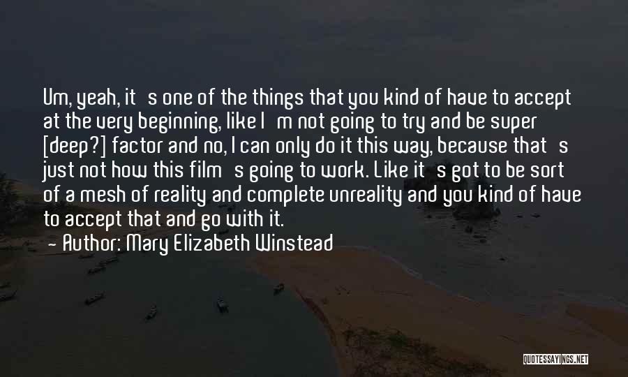 Mary Elizabeth Winstead Quotes: Um, Yeah, It's One Of The Things That You Kind Of Have To Accept At The Very Beginning, Like I'm