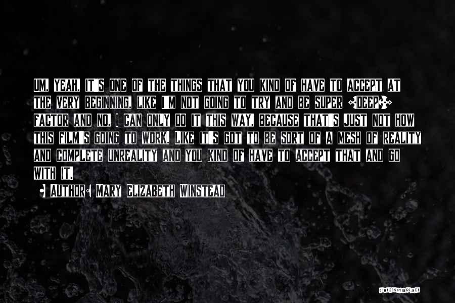 Mary Elizabeth Winstead Quotes: Um, Yeah, It's One Of The Things That You Kind Of Have To Accept At The Very Beginning, Like I'm