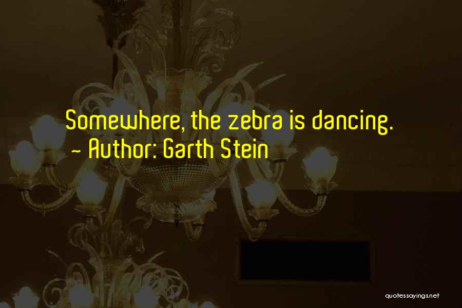 Garth Stein Quotes: Somewhere, The Zebra Is Dancing.