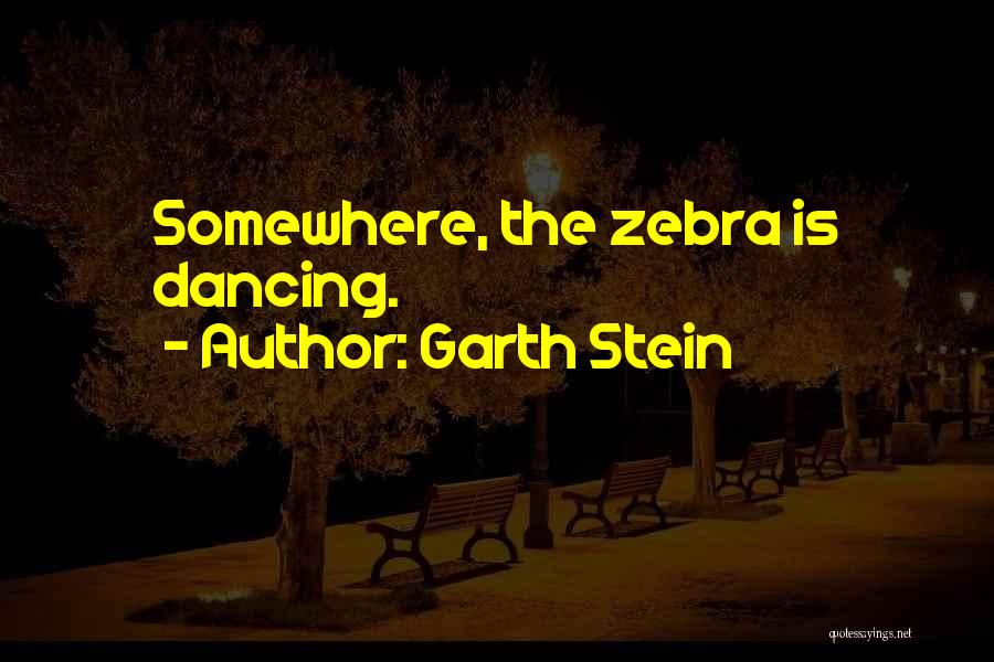 Garth Stein Quotes: Somewhere, The Zebra Is Dancing.
