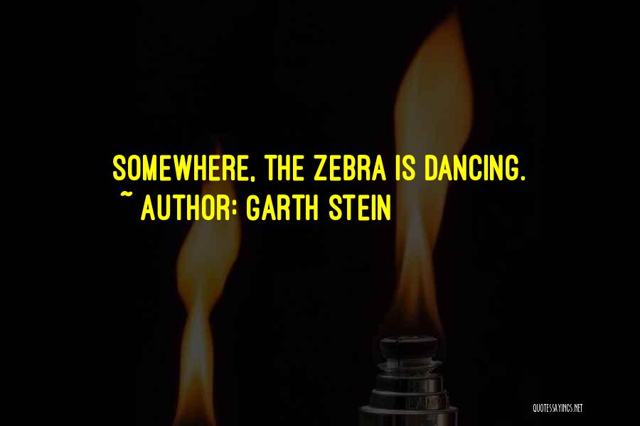 Garth Stein Quotes: Somewhere, The Zebra Is Dancing.