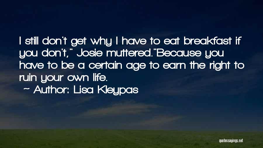 Lisa Kleypas Quotes: I Still Don't Get Why I Have To Eat Breakfast If You Don't, Josie Muttered.because You Have To Be A