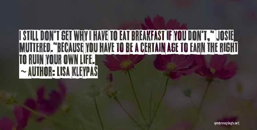 Lisa Kleypas Quotes: I Still Don't Get Why I Have To Eat Breakfast If You Don't, Josie Muttered.because You Have To Be A