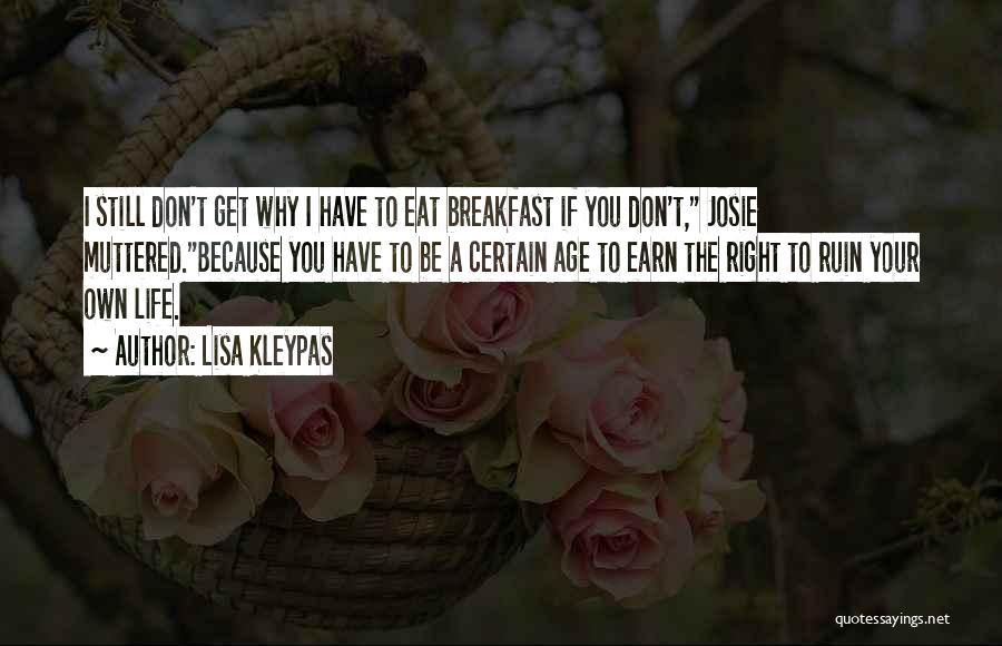 Lisa Kleypas Quotes: I Still Don't Get Why I Have To Eat Breakfast If You Don't, Josie Muttered.because You Have To Be A