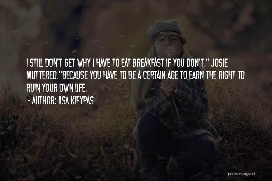 Lisa Kleypas Quotes: I Still Don't Get Why I Have To Eat Breakfast If You Don't, Josie Muttered.because You Have To Be A