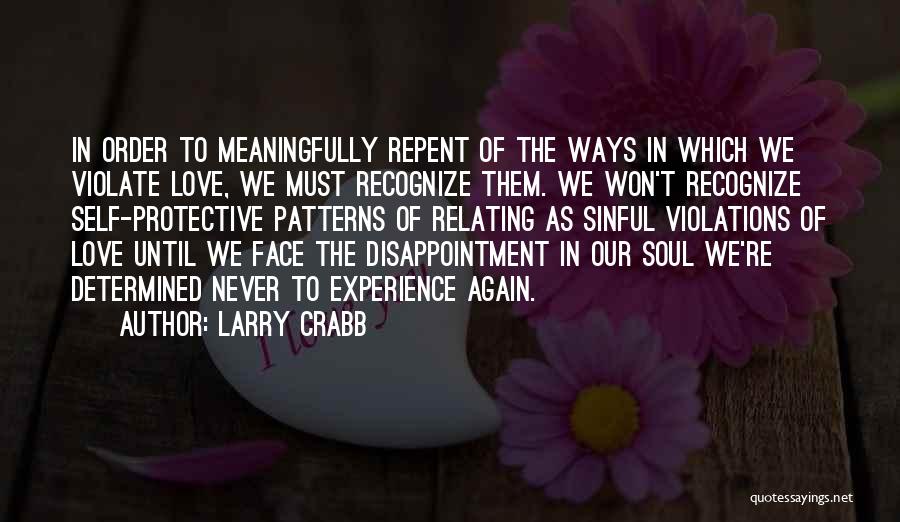 Larry Crabb Quotes: In Order To Meaningfully Repent Of The Ways In Which We Violate Love, We Must Recognize Them. We Won't Recognize