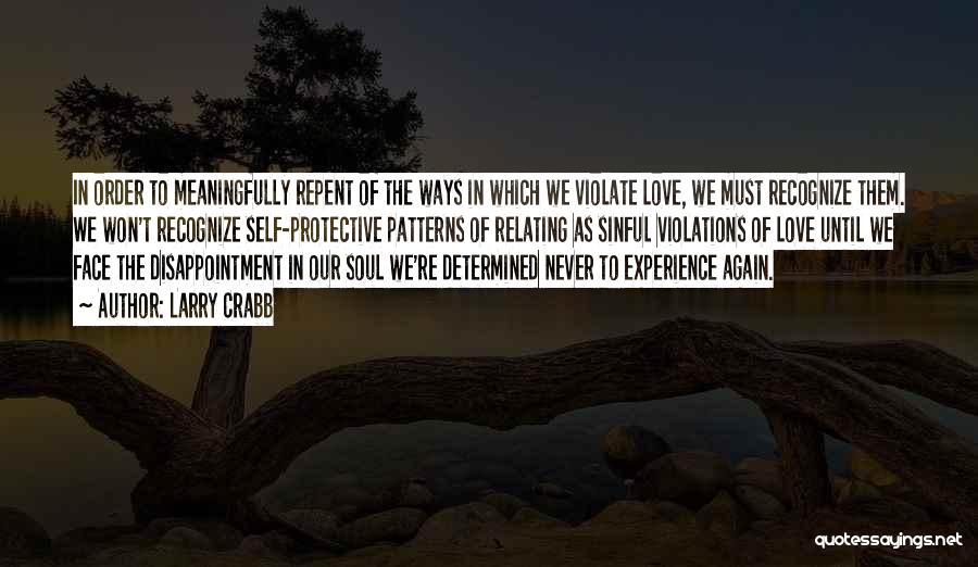 Larry Crabb Quotes: In Order To Meaningfully Repent Of The Ways In Which We Violate Love, We Must Recognize Them. We Won't Recognize