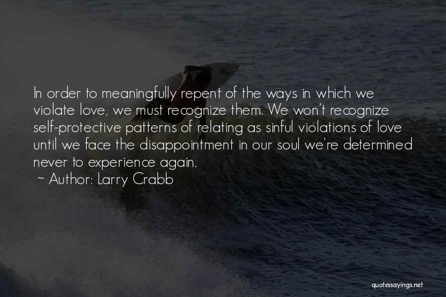 Larry Crabb Quotes: In Order To Meaningfully Repent Of The Ways In Which We Violate Love, We Must Recognize Them. We Won't Recognize