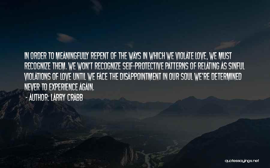 Larry Crabb Quotes: In Order To Meaningfully Repent Of The Ways In Which We Violate Love, We Must Recognize Them. We Won't Recognize