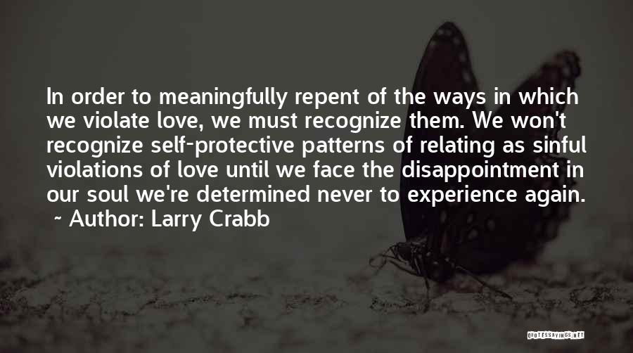 Larry Crabb Quotes: In Order To Meaningfully Repent Of The Ways In Which We Violate Love, We Must Recognize Them. We Won't Recognize