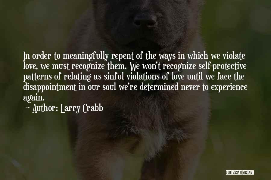 Larry Crabb Quotes: In Order To Meaningfully Repent Of The Ways In Which We Violate Love, We Must Recognize Them. We Won't Recognize