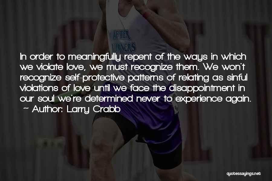 Larry Crabb Quotes: In Order To Meaningfully Repent Of The Ways In Which We Violate Love, We Must Recognize Them. We Won't Recognize