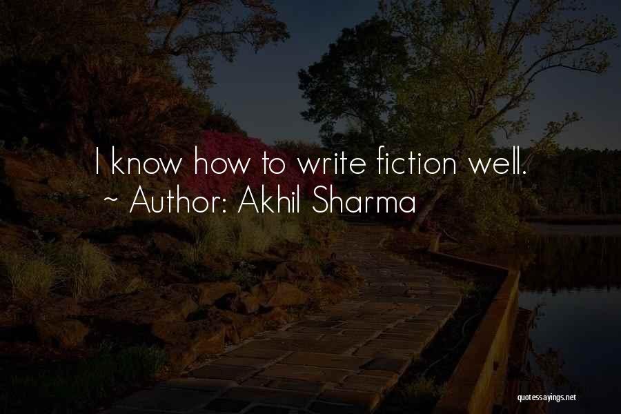 Akhil Sharma Quotes: I Know How To Write Fiction Well.