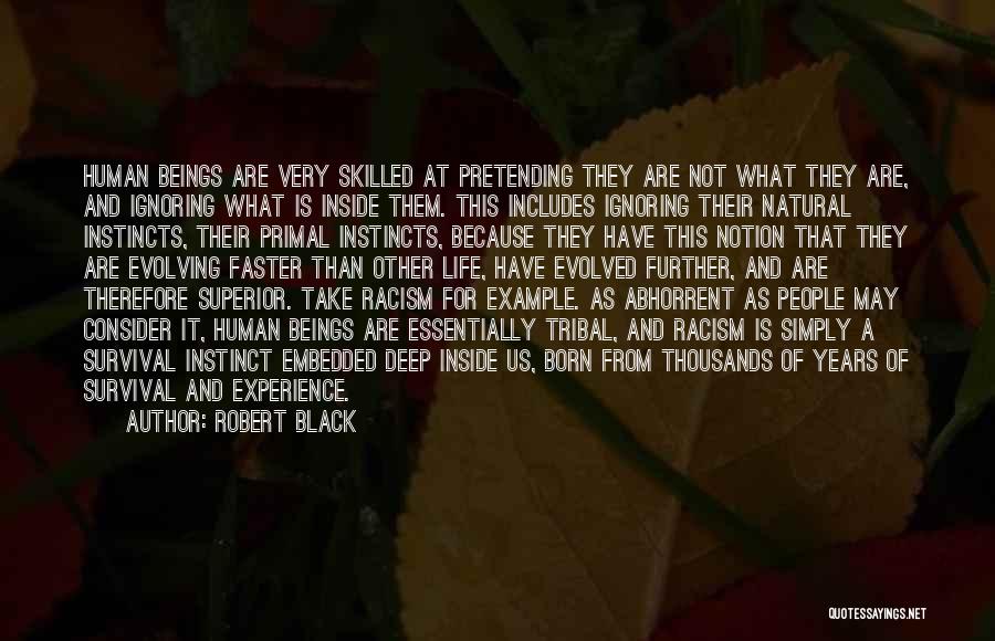 Robert Black Quotes: Human Beings Are Very Skilled At Pretending They Are Not What They Are, And Ignoring What Is Inside Them. This