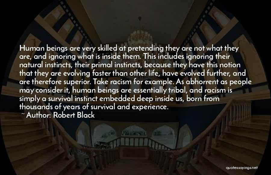 Robert Black Quotes: Human Beings Are Very Skilled At Pretending They Are Not What They Are, And Ignoring What Is Inside Them. This