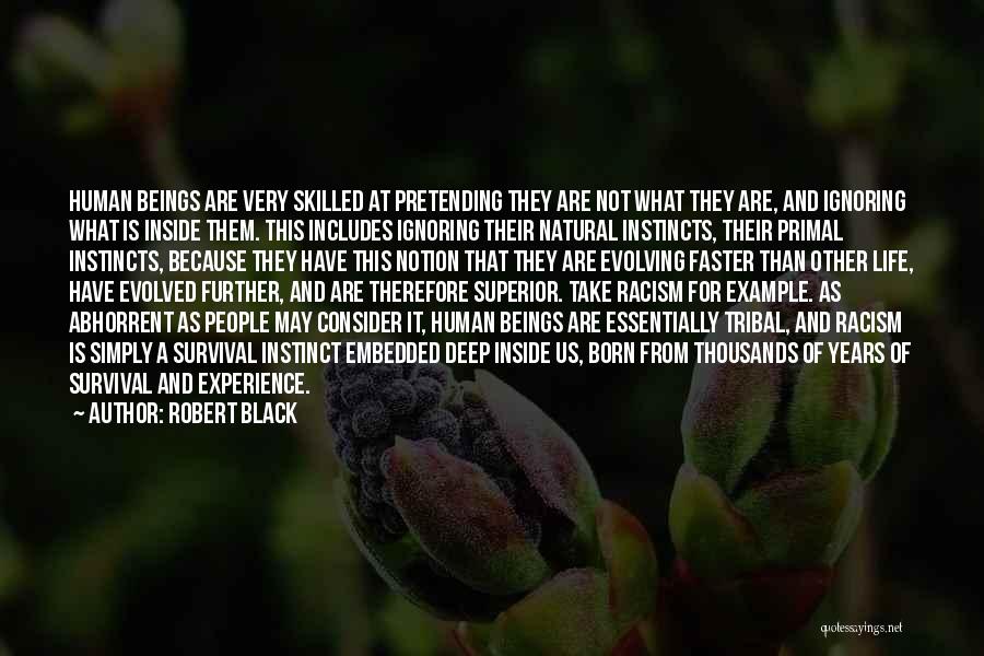 Robert Black Quotes: Human Beings Are Very Skilled At Pretending They Are Not What They Are, And Ignoring What Is Inside Them. This