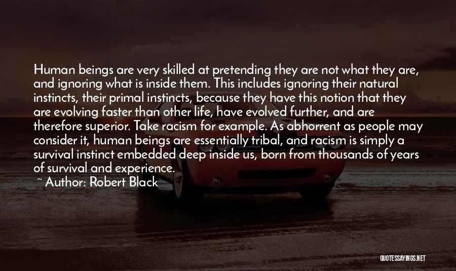 Robert Black Quotes: Human Beings Are Very Skilled At Pretending They Are Not What They Are, And Ignoring What Is Inside Them. This