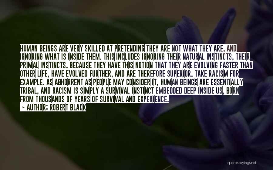 Robert Black Quotes: Human Beings Are Very Skilled At Pretending They Are Not What They Are, And Ignoring What Is Inside Them. This