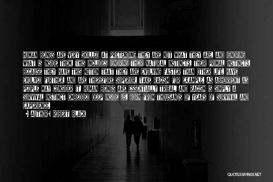 Robert Black Quotes: Human Beings Are Very Skilled At Pretending They Are Not What They Are, And Ignoring What Is Inside Them. This