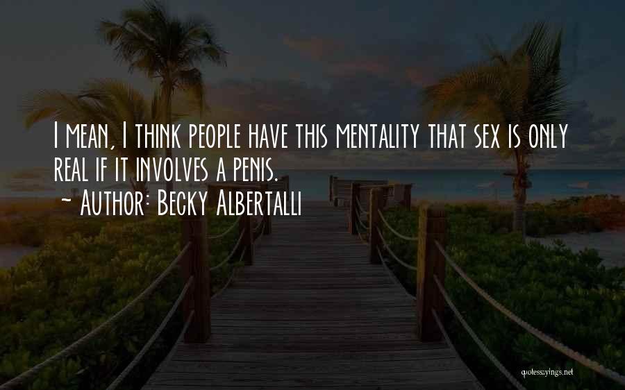Becky Albertalli Quotes: I Mean, I Think People Have This Mentality That Sex Is Only Real If It Involves A Penis.