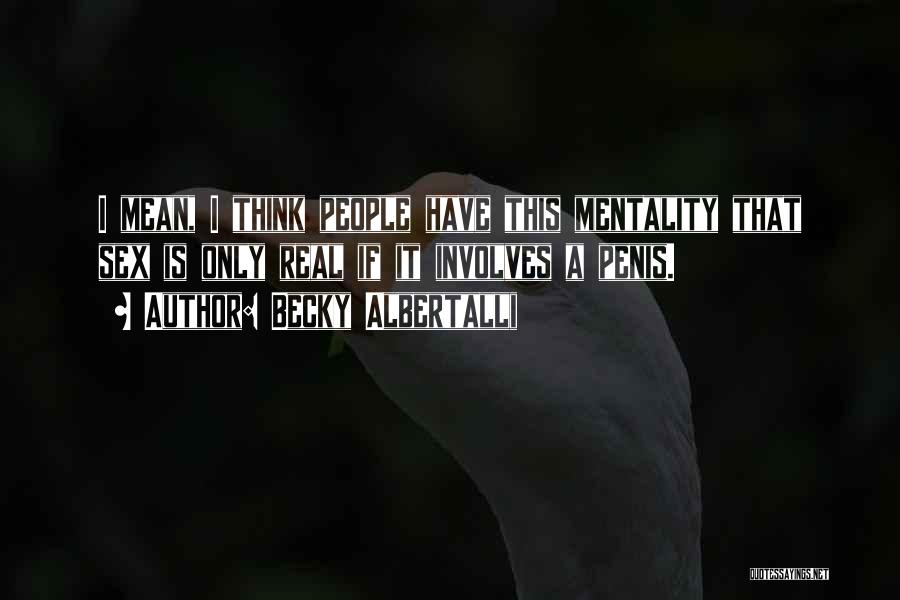 Becky Albertalli Quotes: I Mean, I Think People Have This Mentality That Sex Is Only Real If It Involves A Penis.